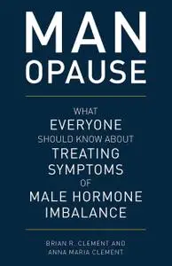 MAN-opause: What Everyone Should Know about Treating Symptoms of Male Hormone Imbalance