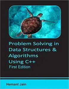 Problem Solving in Data Structures & Algorithms Using C++: Programming Interview Guide