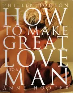 «How to Make Great Love to a Man» by Anne Hooper, Phillip Hodson