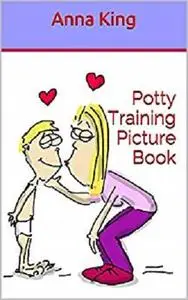 Potty Training Picture Book: Toilet Training the Fun Way!