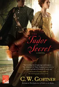 The Tudor Secret by C. W. Gortner, The Elizabeth I Spymaster Chronicles Book 1