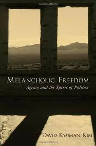 Melancholic Freedom: Agency and the Spirit of Politics