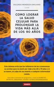 «Cómo lograr la salud celular para prolongar la vida más allá de los 90 años» by Emiliano Salgado