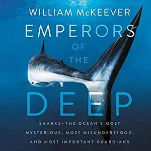 Emperors of the Deep: Sharks - The Ocean's Most Mysterious, Most Misunderstood, and Most Important Guardians [Audiobook]