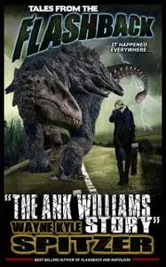 «Tales from the Flashback | “The Ank Williams Story”» by Wayne Kyle Spitzer