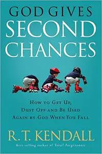God Gives Second Chances: How to Get Up, Dust Off and be Used Again by God when You Fall