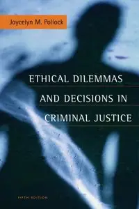 Ethical Dilemmas and Decisions in Criminal Justice, 5 edition