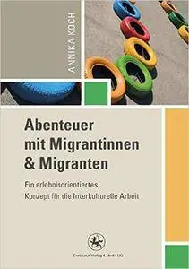 Abenteuer mit Migrantinnen und Migranten: Ein erlebnisorientiertes Konzept für die Interkulturelle Arbeit