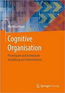 Cognitive Organisation: Prozessuale und funktionale Gestaltung von Unternehmen (Repost)