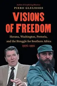 Visions of Freedom: Havana, Washington, Pretoria and the Struggle for Southern Africa, 1976-1991 /]cpiero Gleijeses