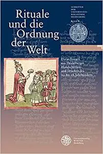 Rituale Und Die Ordnung Der Welt: Darstellungen Aus Heidelberger Handschriften Und Drucken Des 12. Bis 18. Jahrhunderts