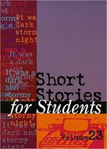 Short Stories for Students, Vol. 23: Presenting Analysis, Context & Criticism on Commonly Studied Short Stories