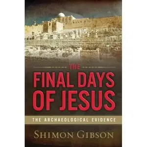 The Final Days of Jesus: The Archaeological Evidence