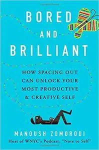 Bored and Brilliant: How Spacing Out Can Unlock Your Most Productive and Creative Self