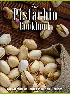 The Pistachio Cookbook: Top 50 Most Delicious Pistachio Recipes (Repost)