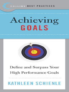 Kathleen Schienle - Best Practices: Achieving Goals: Define and Surpass Your High Performance Goals