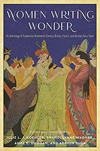 Women Writing Wonder: An Anthology of Subversive Nineteenth-Century British, French, and German Fairy Tales