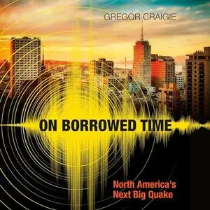 On Borrowed Time: North America's Next Big Quake [Audiobook]