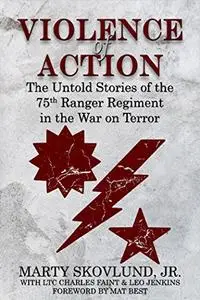 Violence of Action: The Untold Stories of the 75th Ranger Regiment in the War on Terror