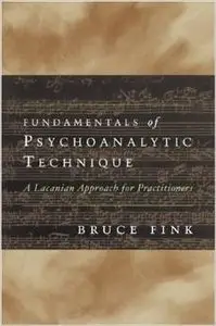 Fundamentals of Psychoanalytic Technique: A Lacanian Approach for Practitionersby Bruce Fin