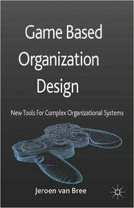 Game Based Organization Design: New tools for complex organizational systems (Repost)