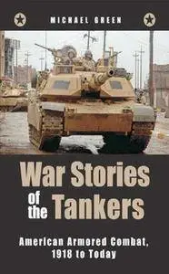 War Stories of the Tankers: American Armored Combat, 1918 to Today