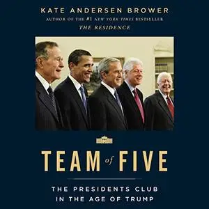 Team of Five: The Presidents Club in the Age of Trump [Audiobook]
