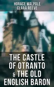 «The Castle of Otranto & The Old English Baron» by Clara Reeve, Horace Walpole