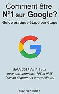 Comment être numéro 1 sur Google: Guide pratique étape par étape pour micro/tpe/pme