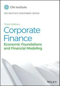 Corporate Finance: Economic Foundations and Financial Modeling, 3rd Edition