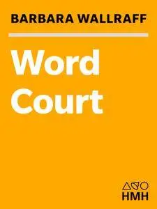 Word Court: Wherein Verbal Virtue Is Rewarded, Crimes Against ahe Language Are Punished, and Poetic Justice Is Done