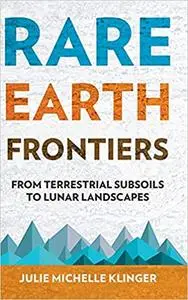 Rare Earth Frontiers: From Terrestrial Subsoils to Lunar Landscapes