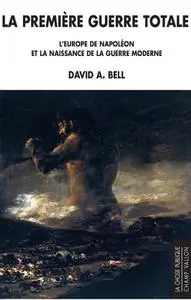 David Avrom Bell, "La première guerre totale : l'Europe de Napoléon et la naissance de la guerre moderne"