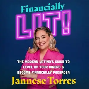 Financially Lit!: The Modern Latina's Guide to Level Up Your Dinero & Become Financially Poderosa [Audiobook]