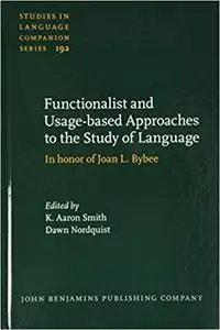 Functionalist and Usage-based Approaches to the Study of Language: In honor of Joan L. Bybee