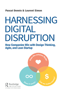 Harnessing Digital Disruption : How Companies Win with Design Thinking, Agile, and Lean Startup