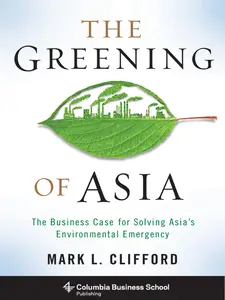 The Greening of Asia: The Business Case for Solving Asia's Environmental Emergency - Mark Clifford