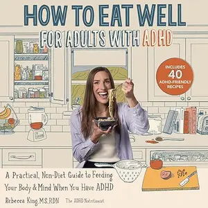 How to Eat Well for Adults with ADHD: A Practical, Non-Diet Guide to Feeding Your Body & Mind When You Have ADHD [Audiobook]