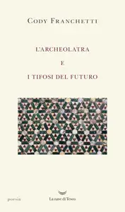 Cody Franchetti - L'archeolatra e i tifosi del futuro