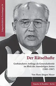 Der Rätselhafte: Gorbatschows Anfänge als Generalsekretär im Blick des Auswärtigen Amtes (1985–1987)