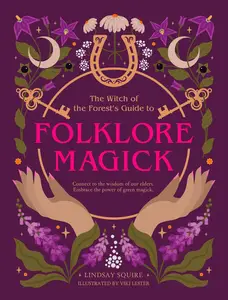 The Witch of the Forest's Guide to Folklore Magick: Connect to the wisdom of our elders.