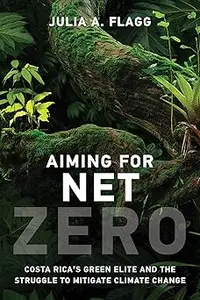 Aiming for Net Zero: Costa Rica’s Green Elite and the Struggle to Mitigate Climate Change