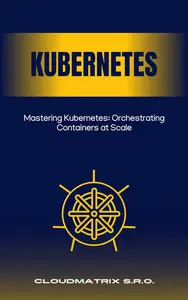 Mastering Kubernetes: Orchestrating Containers at Scale