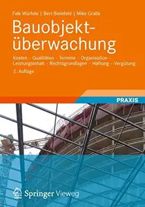 Bauobjektuberwachung: Kosten - Qualitaten - Termine - Organisation - Leistungsinhalt - Rechtsgrundlagen - Haftung - Vergutung