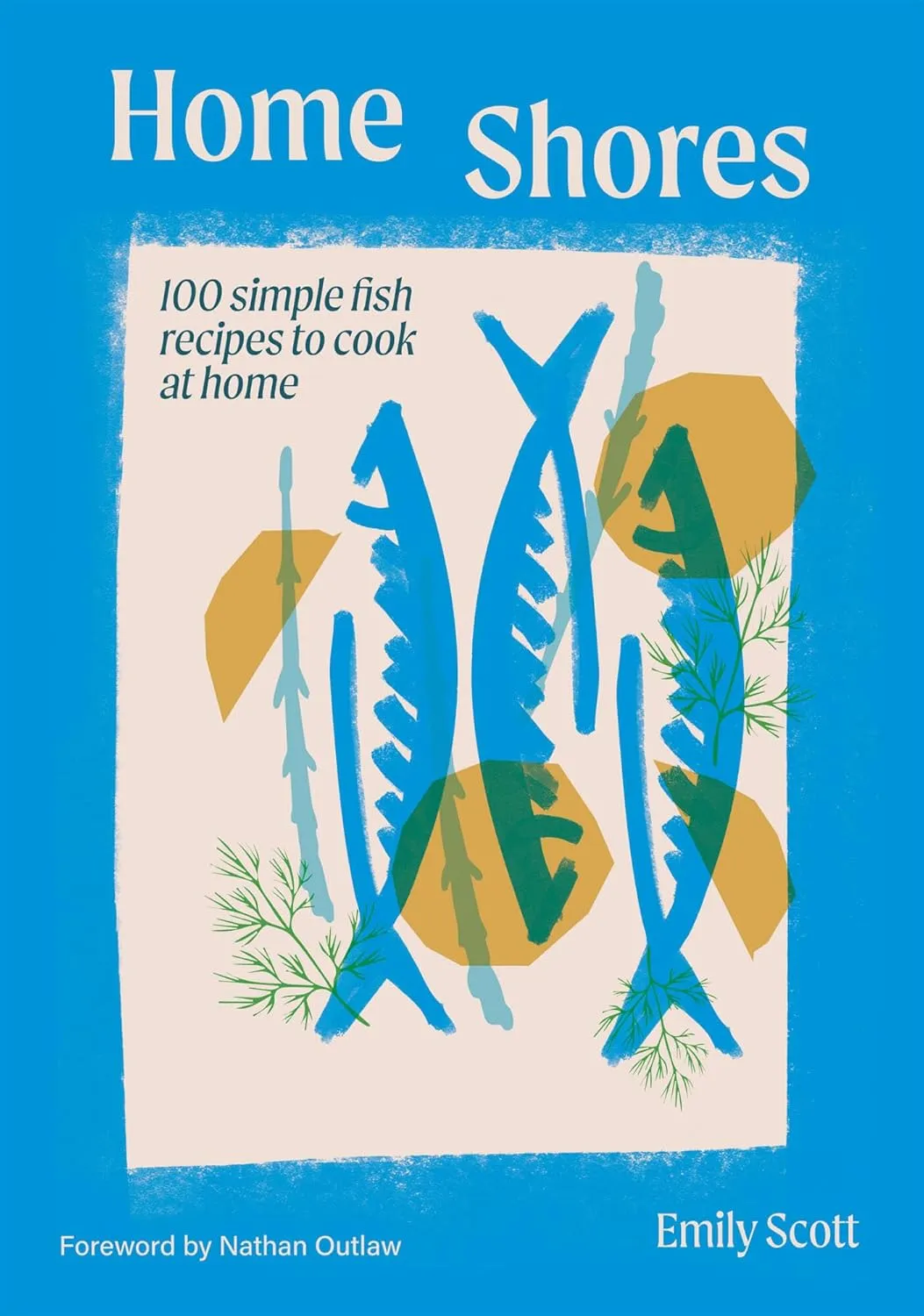 Home Shores: 100 Simple Fish Recipes to Cook at Home