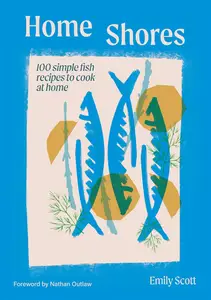 Home Shores: 100 Simple Fish Recipes to Cook at Home