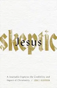 Jesus Skeptic: A Journalist Explores the Credibility and Impact of Christianity