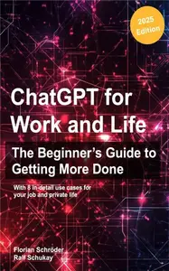 ChatGPT for Work and Life: The Beginner´s Guide to Getting More Done