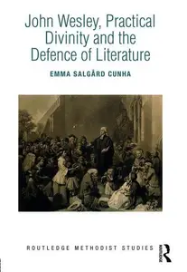 John Wesley, Practical Divinity and the Defence of Literature (Routledge Methodist Studies Series)