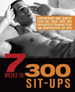 7 Weeks to 300 Sit-Ups: Strengthen and Sculpt Your Abs, Back, Core and Obliques